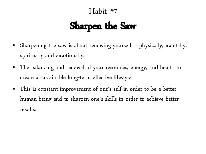 Habit #7 Sharpen the Saw • Sharpening the saw is about renewing yourself –