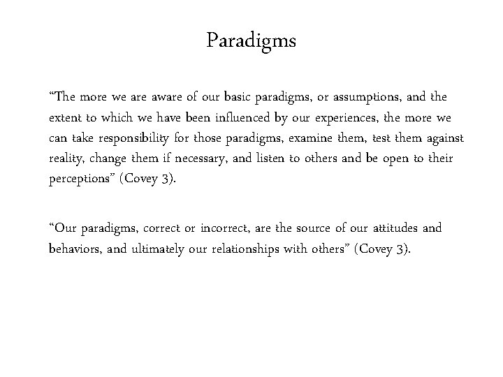 Paradigms “The more we are aware of our basic paradigms, or assumptions, and the