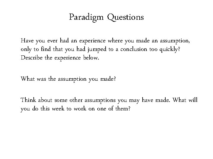 Paradigm Questions Have you ever had an experience where you made an assumption, only