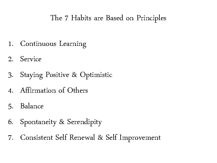 The 7 Habits are Based on Principles 1. 2. 3. 4. 5. 6. 7.