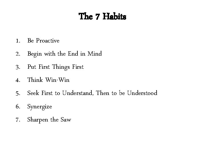 The 7 Habits 1. 2. 3. 4. 5. 6. 7. Be Proactive Begin with