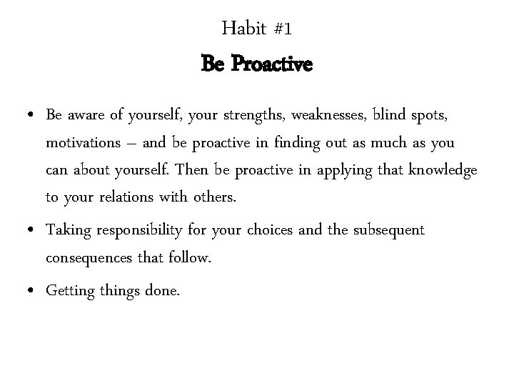 Habit #1 Be Proactive • Be aware of yourself, your strengths, weaknesses, blind spots,