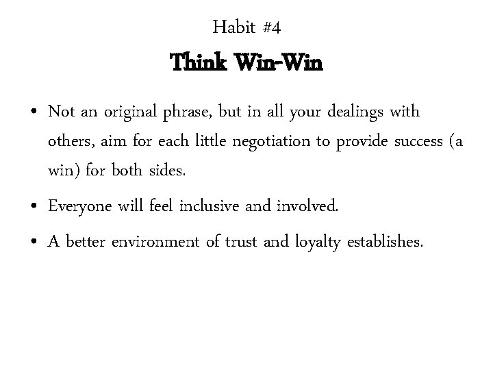 Habit #4 Think Win-Win • Not an original phrase, but in all your dealings