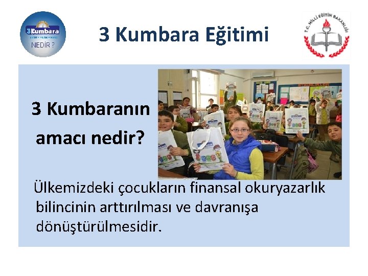 3 Kumbara Eğitimi 3 Kumbaranın amacı nedir? Ülkemizdeki çocukların finansal okuryazarlık bilincinin arttırılması ve