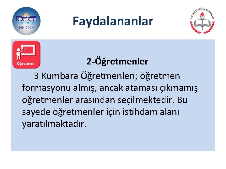 Faydalananlar 2 -Öğretmenler 3 Kumbara Öğretmenleri; öğretmen formasyonu almış, ancak ataması çıkmamış öğretmenler arasından