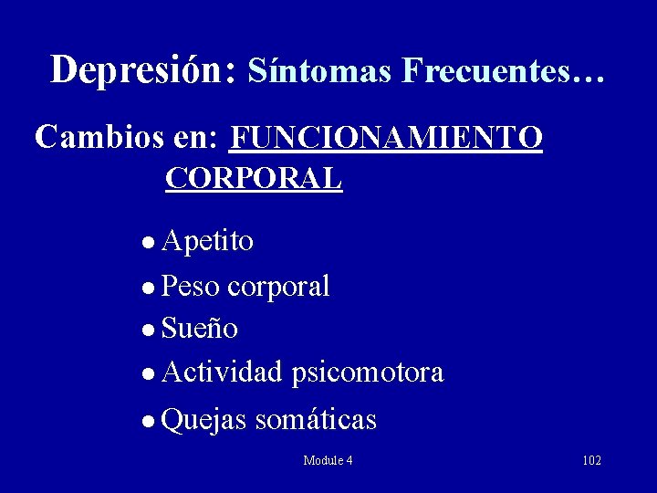 Depresión: Síntomas Frecuentes… Cambios en: FUNCIONAMIENTO CORPORAL l Apetito l Peso corporal l Sueño