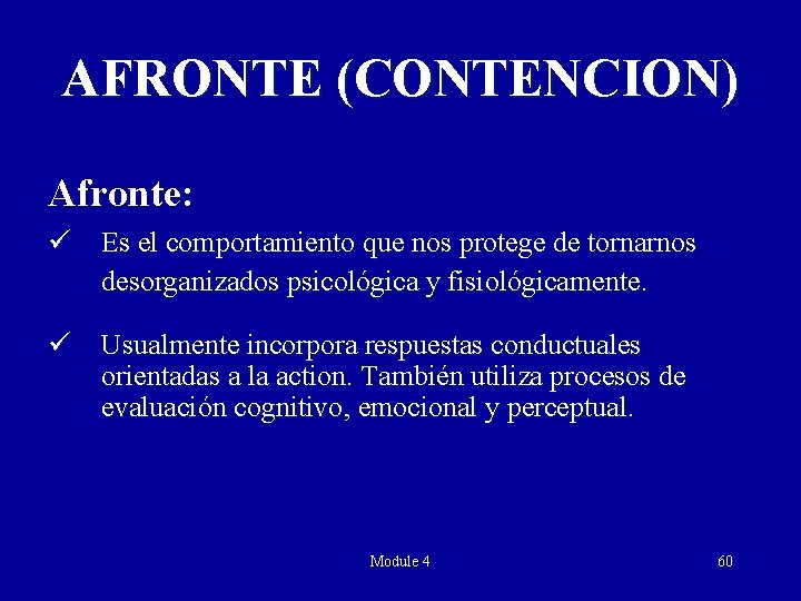 AFRONTE (CONTENCION) Afronte: ü Es el comportamiento que nos protege de tornarnos desorganizados psicológica