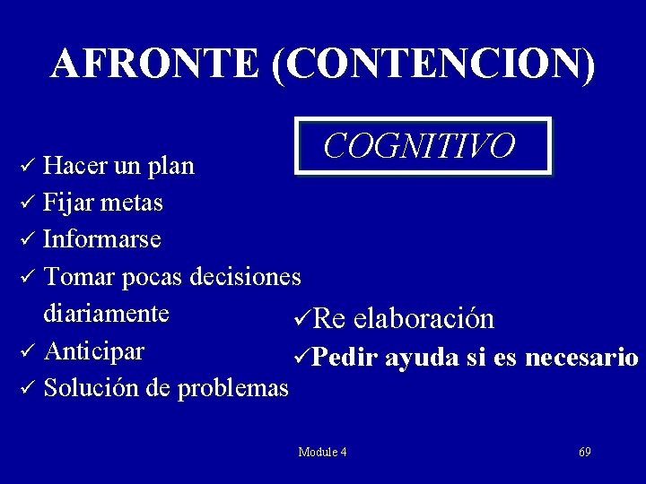 AFRONTE (CONTENCION) COGNITIVO ü Hacer un plan ü Fijar metas ü Informarse ü Tomar