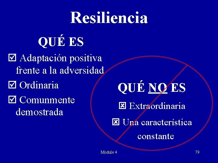 Resiliencia QUÉ ES Adaptación positiva frente a la adversidad Ordinaria Comunmente demostrada QUÉ NO