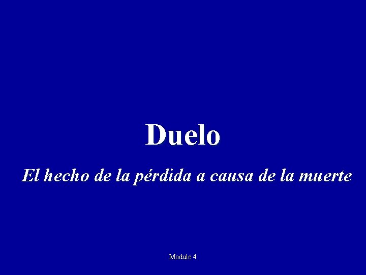 Duelo El hecho de la pérdida a causa de la muerte Module 4 