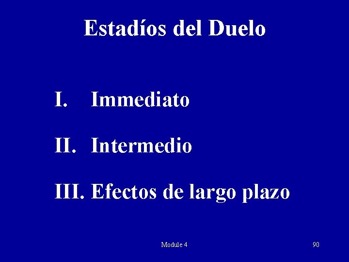 Estadíos del Duelo I. Immediato II. Intermedio III. Efectos de largo plazo Module 4