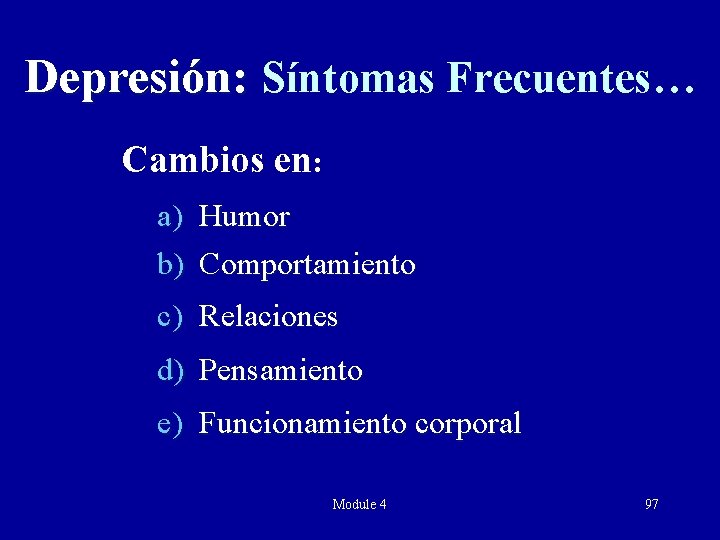 Depresión: Síntomas Frecuentes… Cambios en: a) Humor b) Comportamiento c) Relaciones d) Pensamiento e)