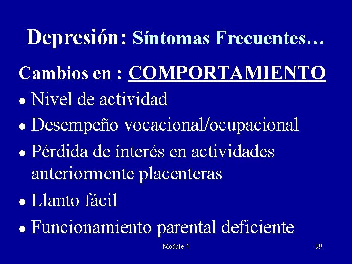 Depresión: Síntomas Frecuentes… Cambios en : COMPORTAMIENTO l Nivel de actividad l Desempeño vocacional/ocupacional