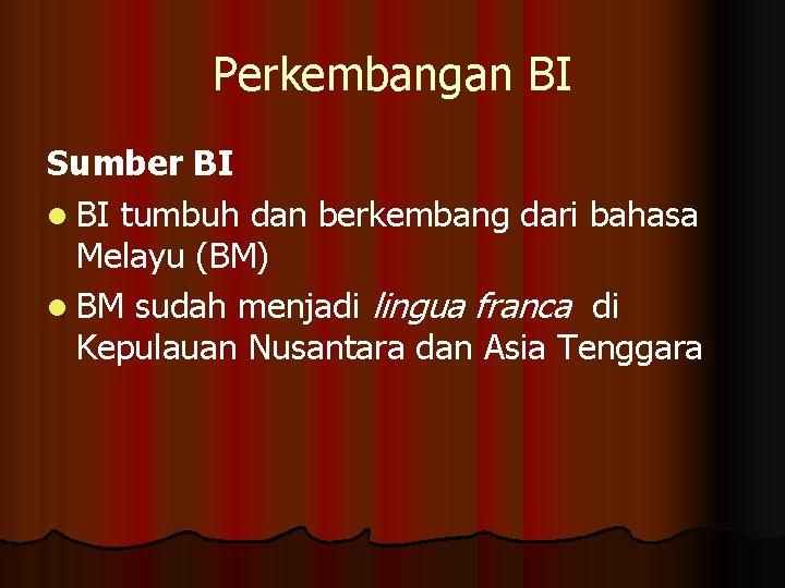 Perkembangan BI Sumber BI l BI tumbuh dan berkembang dari bahasa Melayu (BM) l