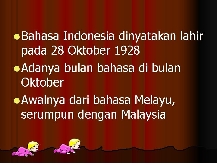 l Bahasa Indonesia dinyatakan lahir pada 28 Oktober 1928 l Adanya bulan bahasa di