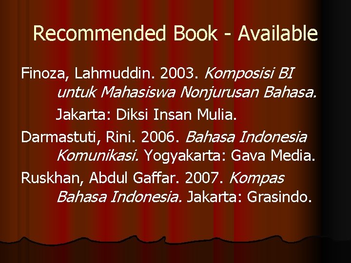 Recommended Book - Available Finoza, Lahmuddin. 2003. Komposisi BI untuk Mahasiswa Nonjurusan Bahasa. Jakarta: