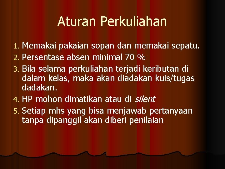 Aturan Perkuliahan Memakai pakaian sopan dan memakai sepatu. 2. Persentase absen minimal 70 %