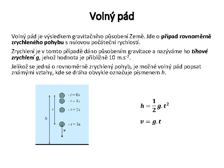 Volný pád je výsledkem gravitačního působení Země. Jde o případ rovnoměrně zrychleného pohybu s