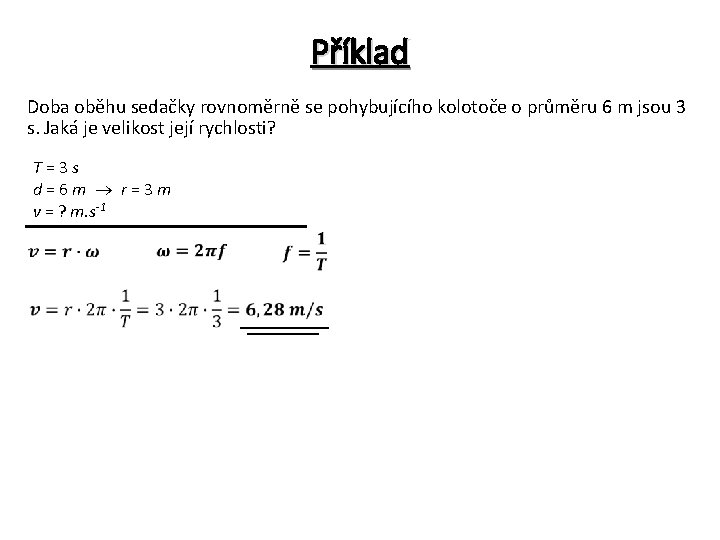 Příklad Doba oběhu sedačky rovnoměrně se pohybujícího kolotoče o průměru 6 m jsou 3