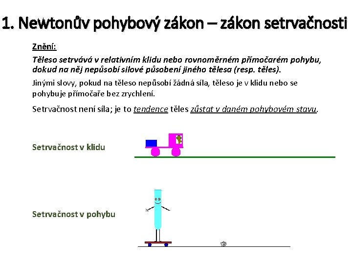 1. Newtonův pohybový zákon – zákon setrvačnosti Znění: Těleso setrvává v relativním klidu nebo