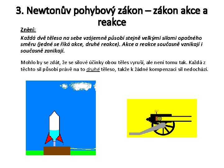 3. Newtonův pohybový zákon – zákon akce a reakce Znění: Každá dvě tělesa na