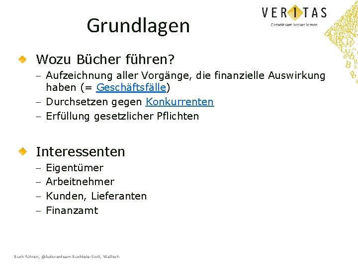 Grundlagen Wozu Bücher führen? - Aufzeichnung aller Vorgänge, die finanzielle Auswirkung haben (= Geschäftsfälle)