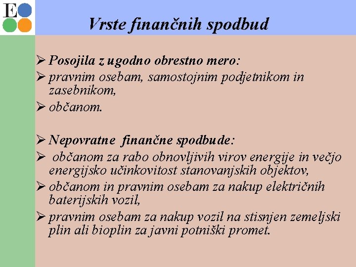 Vrste finančnih spodbud Ø Posojila z ugodno obrestno mero: Ø pravnim osebam, samostojnim podjetnikom