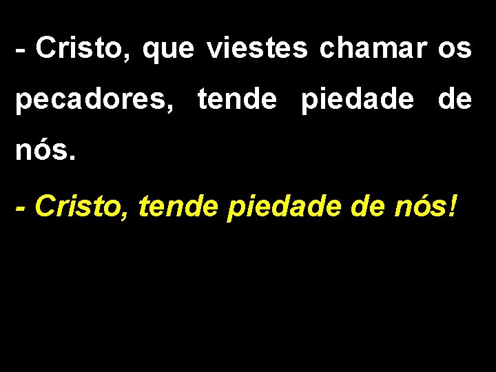 - Cristo, que viestes chamar os pecadores, tende piedade de nós. - Cristo, tende