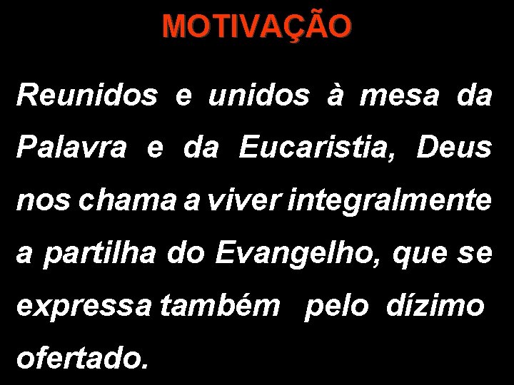MOTIVAÇÃO Reunidos e unidos à mesa da Palavra e da Eucaristia, Deus nos chama