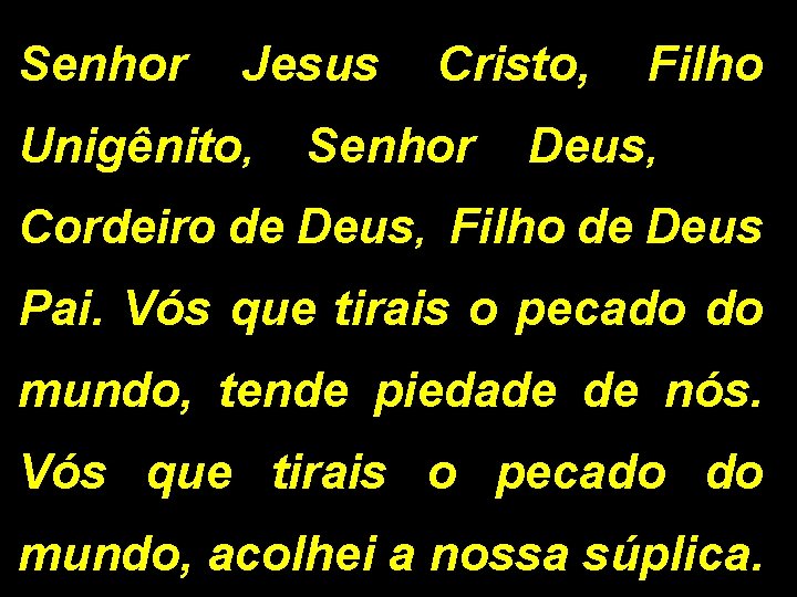 Senhor Jesus Cristo, Filho Unigênito, Senhor Deus, Cordeiro de Deus, Filho de Deus Pai.