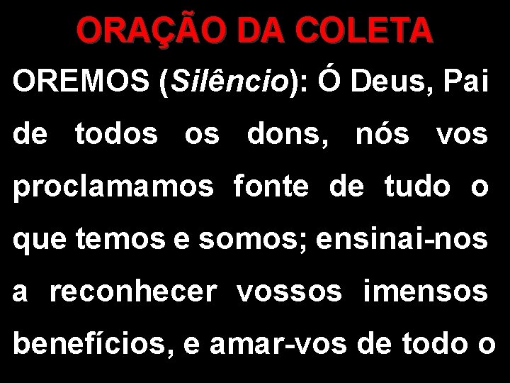 ORAÇÃO DA COLETA OREMOS (Silêncio): Ó Deus, Pai de todos os dons, nós vos