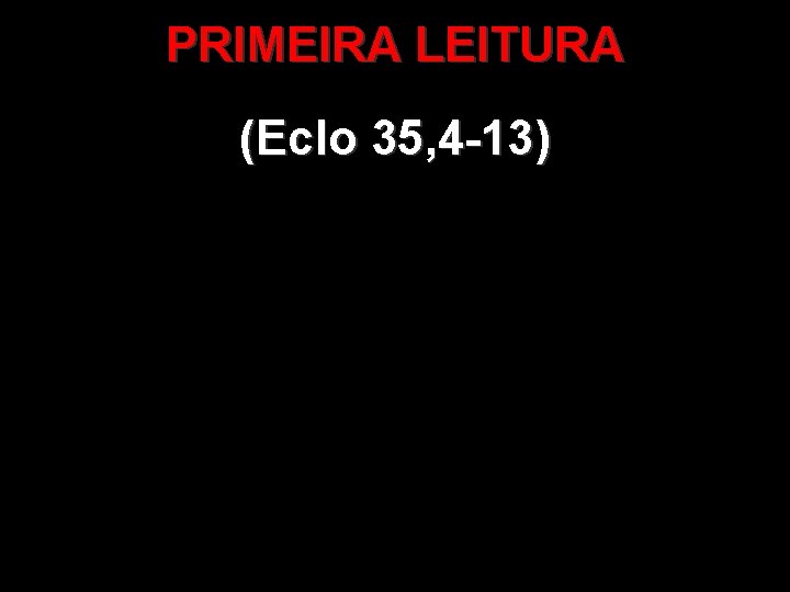 PRIMEIRA LEITURA (Eclo 35, 4 -13) 