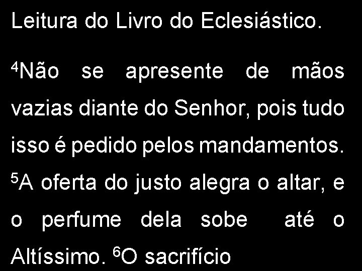 Leitura do Livro do Eclesiástico. 4 Não se apresente de mãos vazias diante do