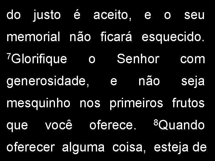 do justo é aceito, e o seu memorial não ficará esquecido. 7 Glorifique o