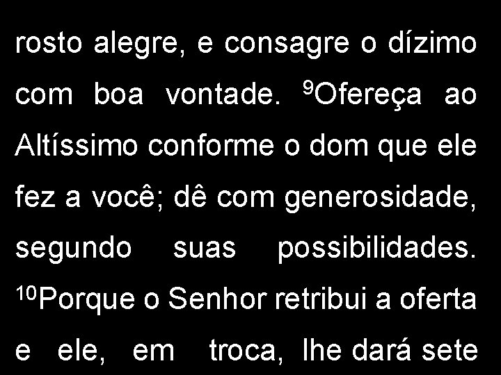rosto alegre, e consagre o dízimo com boa vontade. 9 Ofereça ao Altíssimo conforme