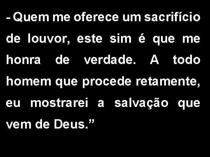 - Quem me oferece um sacrifício de louvor, este sim é que me honra