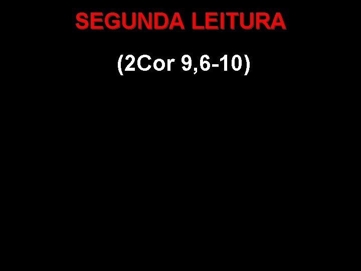 SEGUNDA LEITURA (2 Cor 9, 6 -10) 