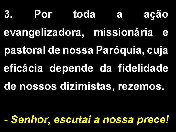 3. Por toda a ação evangelizadora, missionária e pastoral de nossa Paróquia, cuja eficácia
