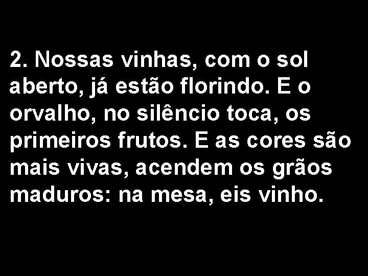 2. Nossas vinhas, com o sol aberto, já estão florindo. E o orvalho, no