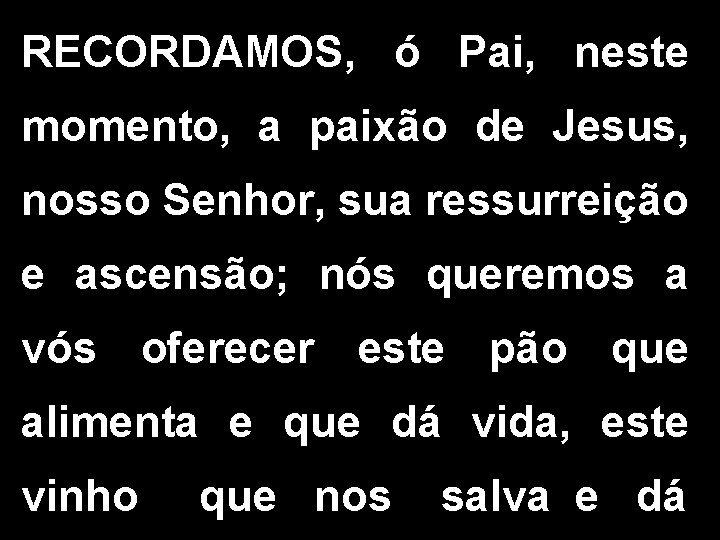 RECORDAMOS, ó Pai, neste momento, a paixão de Jesus, nosso Senhor, sua ressurreição e