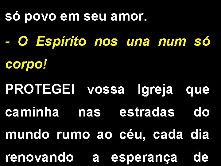 só povo em seu amor. - O Espírito nos una num só corpo! PROTEGEI