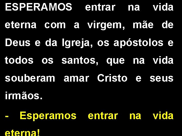 ESPERAMOS entrar na vida eterna com a virgem, mãe de Deus e da Igreja,