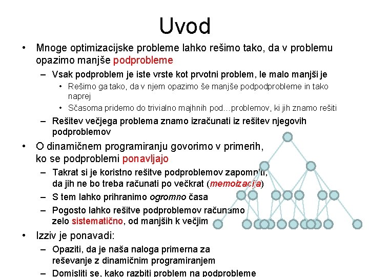 Uvod • Mnoge optimizacijske probleme lahko rešimo tako, da v problemu opazimo manjše podprobleme