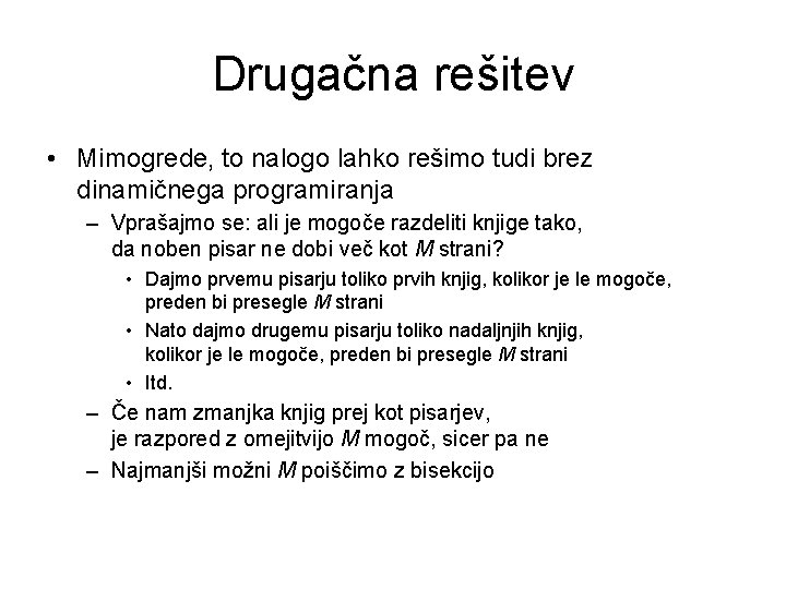 Drugačna rešitev • Mimogrede, to nalogo lahko rešimo tudi brez dinamičnega programiranja – Vprašajmo