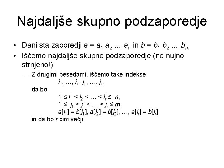 Najdaljše skupno podzaporedje • Dani sta zaporedji a = a 1 a 2 …