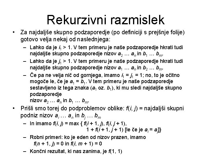 Rekurzivni razmislek • Za najdaljše skupno podzaporedje (po definiciji s prejšnje folije) gotovo velja