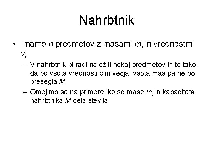 Nahrbtnik • Imamo n predmetov z masami mi in vrednostmi vi – V nahrbtnik