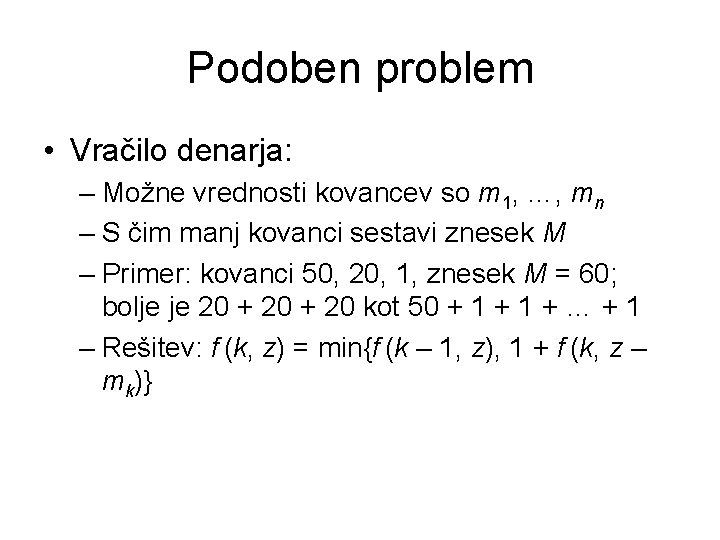 Podoben problem • Vračilo denarja: – Možne vrednosti kovancev so m 1, …, mn