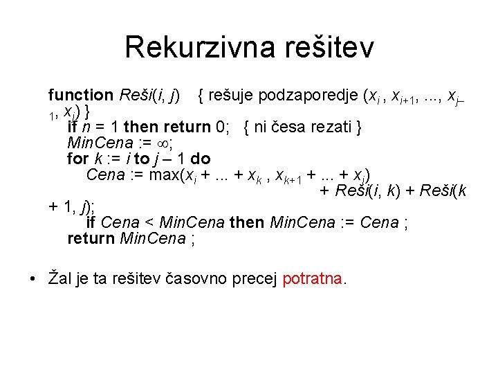 Rekurzivna rešitev function Reši(i, j) { rešuje podzaporedje (xi , xi+1, . . .