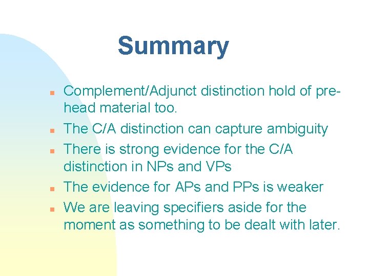 Summary n n n Complement/Adjunct distinction hold of prehead material too. The C/A distinction